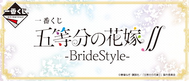 五等分的新娘 一番賞 五等分の花嫁∬ -BrideStyle- (75 + 1 個入) Ichiban Kuji -BrideStyle-【The Quintessential Quintuplets】